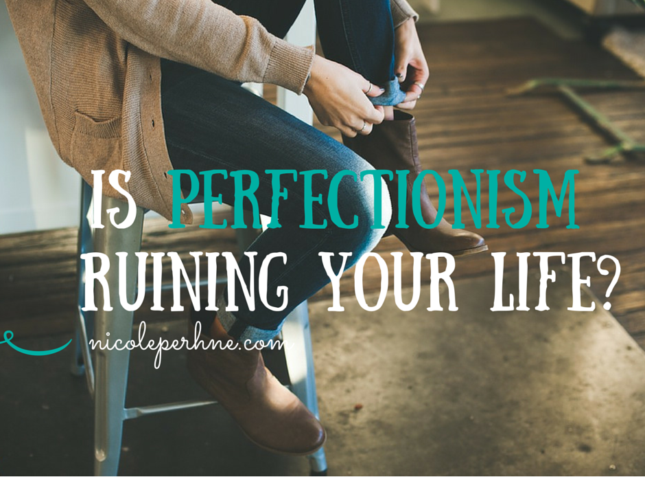 IS PERFECTIONISM RUINING YOUR LIFE?