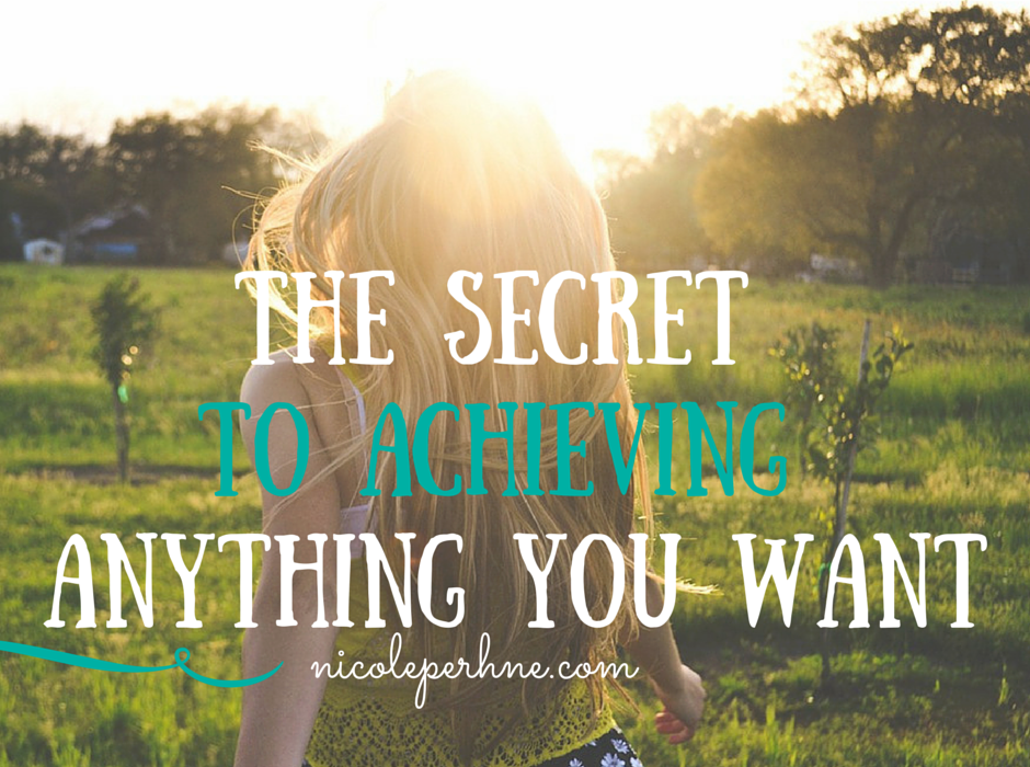 THE SECRET TO ACHIEVING ANYTHING YOU WANT