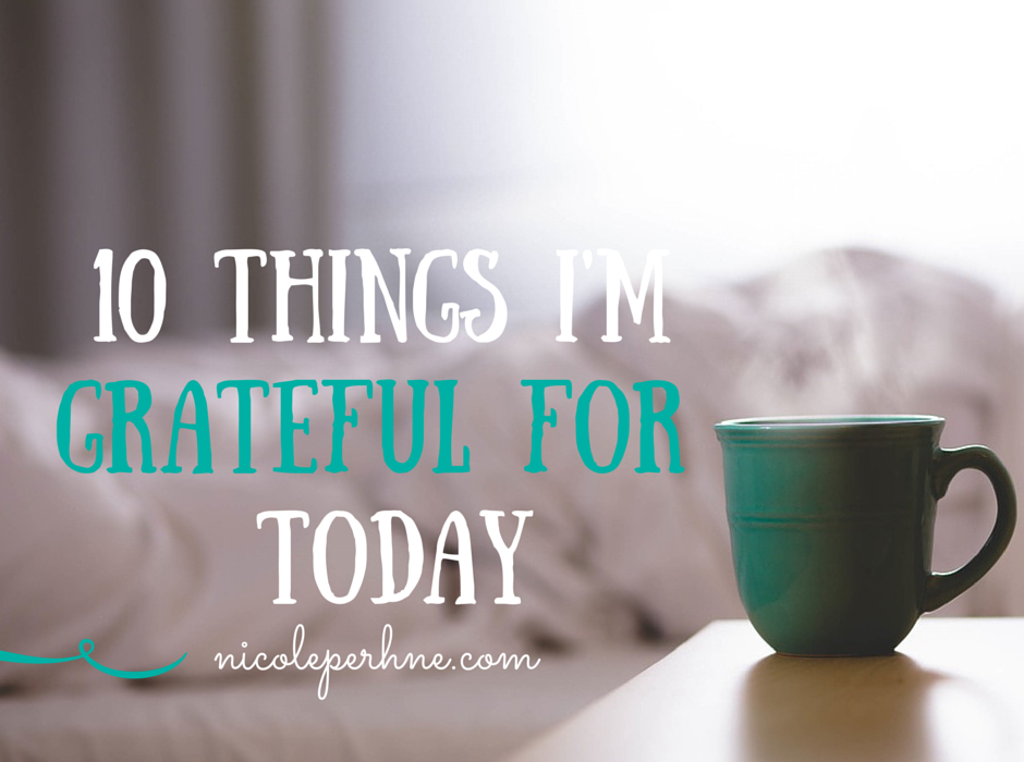 10 THINGS I’M GRATEFUL FOR TODAY