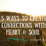 5 WAYS TO CREATE CONNECTIONS WITH HEART & SOUL