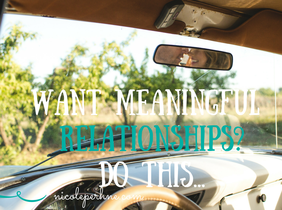WANT MEANINGFUL RELATIONSHIPS? DO THIS…